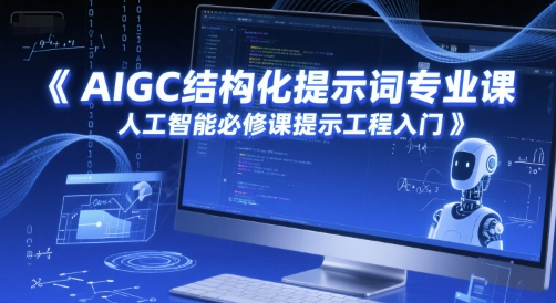 AIGC结构化提示词专业课，人工智能必修课提示工程入门-网创副业教程