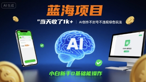 蓝海项目当天收了1k+ ，AI创作不封号不违规绿色玩法，小白新手0基础能操作【项目拆解】-网创副业教程