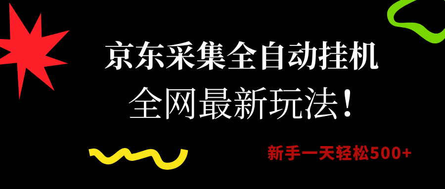 （15237期）京东采集全自动挂机，全网最新玩法，新手一天轻松500+-网创副业教程