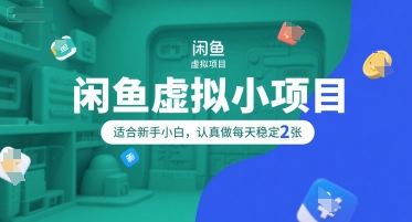 闲鱼虚拟小项目，操作简单，适合新手小白，认真做每天稳定2张-网创副业教程