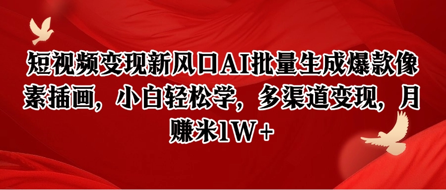 短视频变现新风口AI批量生成爆款像素插画，小白轻松学，多渠道变现，月赚米1W+-网创副业教程