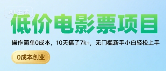 低价电影票项目，操作简单0成本，10天搞了7k+，无门槛新手小白轻松上手【揭秘】-网创副业教程