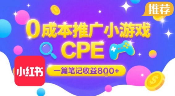 0成本小红书笔记推广小游戏CPE，一篇笔记收益8张+大厂稳定，抓紧冲!-网创副业教程