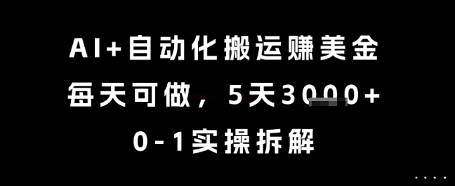 AI+自动化搬运挣美金，每天可做，5天3k+，0-1实操拆解【揭秘】-网创副业教程