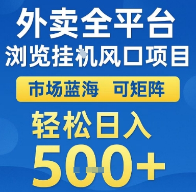 外卖全平台浏览挂G风口项目，市场蓝海，可矩阵，轻松日入5张+【揭秘】-网创副业教程