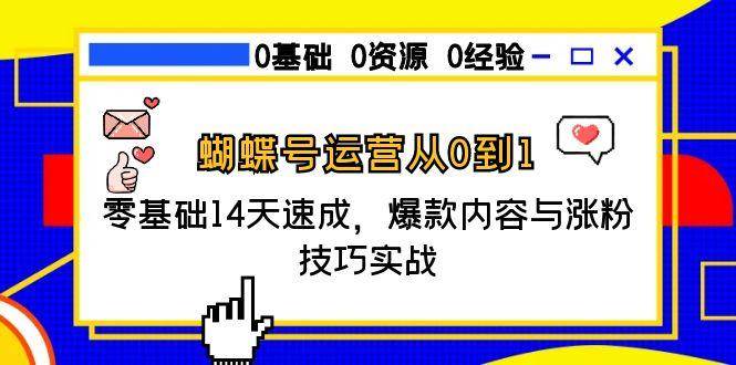 蝴蝶号运营从0到1，零基础14天速成，爆款内容与涨粉技巧实战-网创副业教程