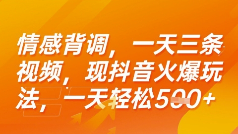 情感背调，一天3条视频，现抖音火爆玩法，一天轻松5张+【揭秘】-网创副业教程