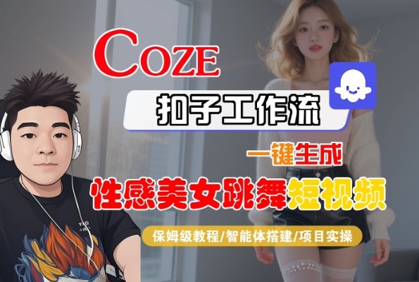 Coze扣子工作流一键生成性感美女跳舞短视频，保姆级教程-智能体搭建-项目实操-网创副业教程