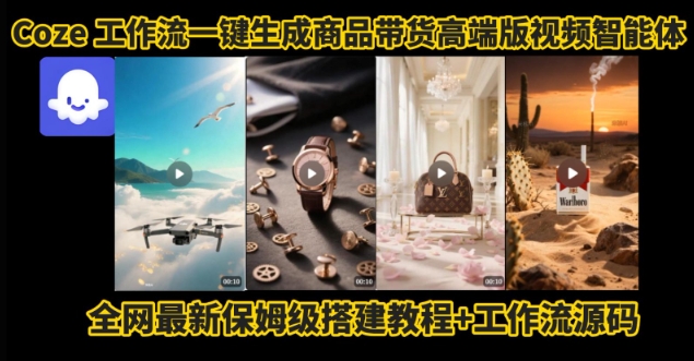电商人的福音！Coze工作流一键生成”商品带货视频高端版“实操教程，全程保姆级搭建教学教程-网创副业教程