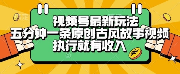 视频号最新玩法，五分钟一条原创古风故事类视频执行就有收入【揭秘】-网创副业教程