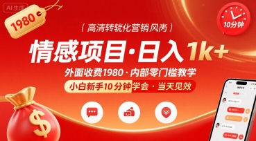 外面收费1980的情感项目，一天到手1k+，小白新手10分钟就能学会-网创副业教程