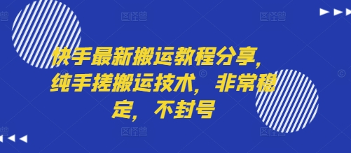 快手最新搬运教程分享，纯手搓搬运技术，非常稳定，不封号-网创副业教程