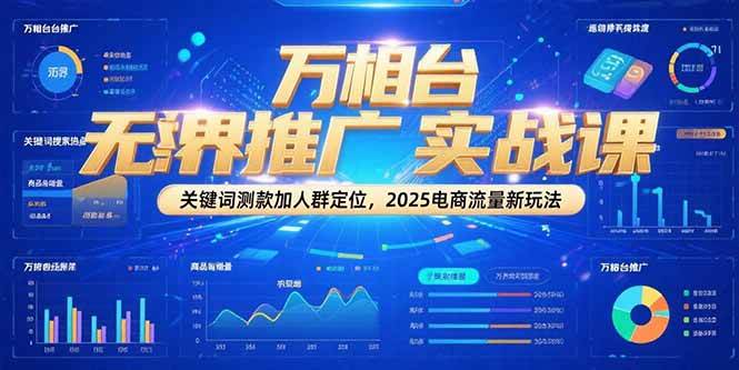 （15192期）万相台无界推广实战课，关键词测款加人群定位，2025电商流量新玩法-网创副业教程