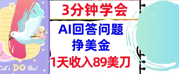 Ai回答问题挣美金，3分钟学会，1天收入89美刀，0门槛，长久被动收入-网创副业教程