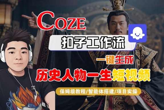 COZE扣子工作流一键生成历史人物一生短视频，保姆级教程-智能体搭建-项目实操-网创副业教程
