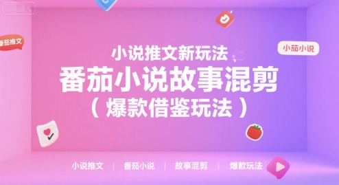 小说推文新玩法，番茄小说故事混剪（爆款借鉴玩法）-网创副业教程