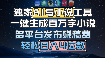 独家AI写小说工具，一键生成百万字小说，多平台发布挣稿费，轻松日入4位数-网创副业教程