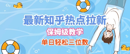 最新知乎热点拉新，保姆级玩法，单日轻松日入三位数-网创副业教程