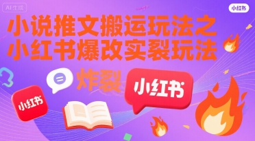 小说推文搬运玩法之小红书，小红书爆改实长炸裂玩法-网创副业教程