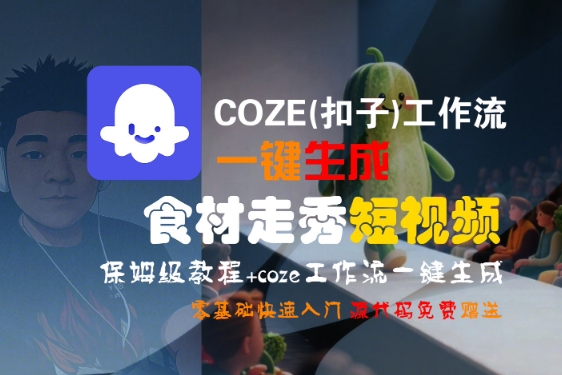 COZE(扣子)工作流一键生成食材走秀短视频，保姆级教程，零基础快速入门-网创副业教程