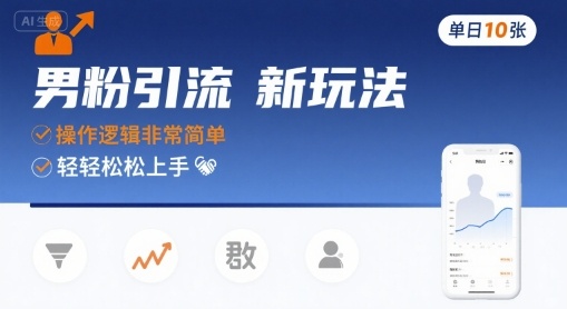 男粉引流新玩法，操作逻辑非常简单，单日10张轻轻松松-网创副业教程