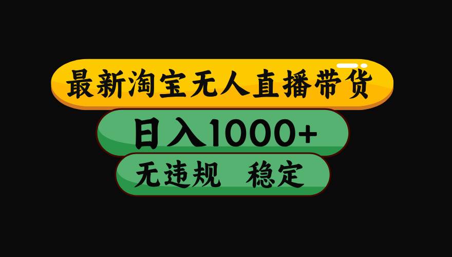 （15578期）淘宝无人直播带货【最新】，日入1000+，独家技术，无违规无封号，操作…-网创副业教程
