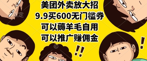 美团外卖放大招，9.9买600无门槛券，可以薅羊毛自用，可以推广挣佣金【揭秘】-网创副业教程