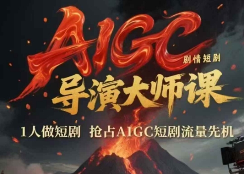AIGC剧情短剧导演大师课，1人做短剧，抢占AIGC短剧流量先机-网创副业教程