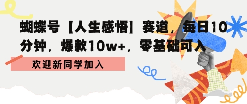 蝴蝶号人生感悟赛道，每日10分钟，爆款10w+，零基础可入-网创副业教程