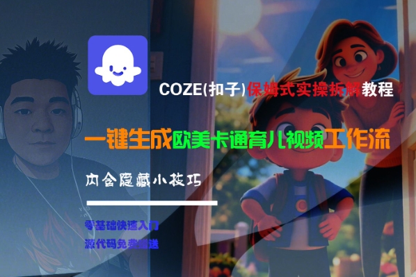 COZE(扣子)保姆式实操拆解教程，一键生成欧美卡通有儿视频工作流，内含隐藏小技巧-网创副业教程