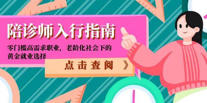 （15042期）陪诊师入行指南：零门槛高需求职业，老龄化社会下的黄金就业选择-网创副业教程