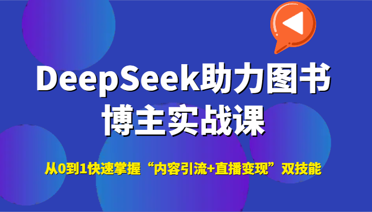 DeepSeek助力图书博主实战课，从0到1快速掌握“内容引流+直播变现”双技能-网创副业教程