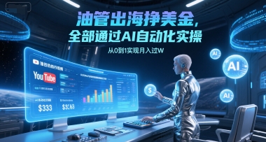 油管出海挣美金，全部通过AI自动化实操，从0到1实现月入过W-网创副业教程