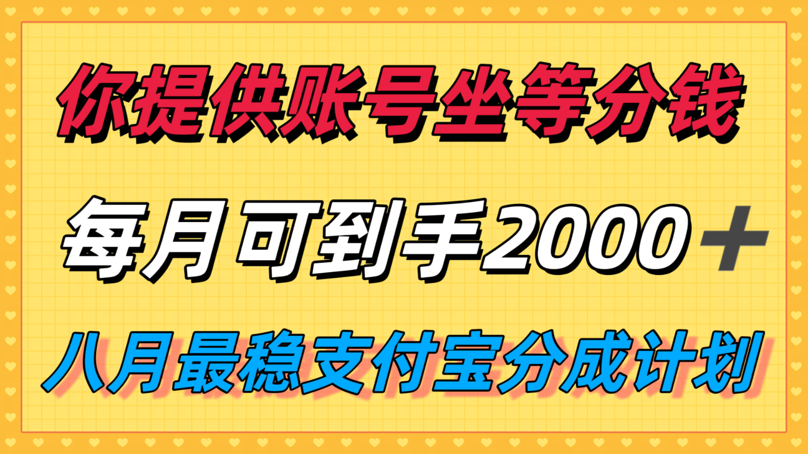 你提供账号我们发视频，每月到手2k＋，八月最稳支付宝分成计划玩法来袭！-网创副业教程