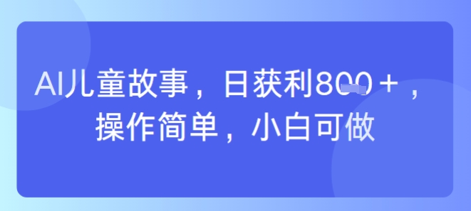 AI儿童视频制作，日入多张，操作简单，小白可做-网创副业教程