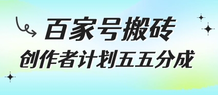 百家号搬砖项目，创作者计划五五分成，无需露脸、直播、拍视频，非常适合新手【揭秘】-网创副业教程