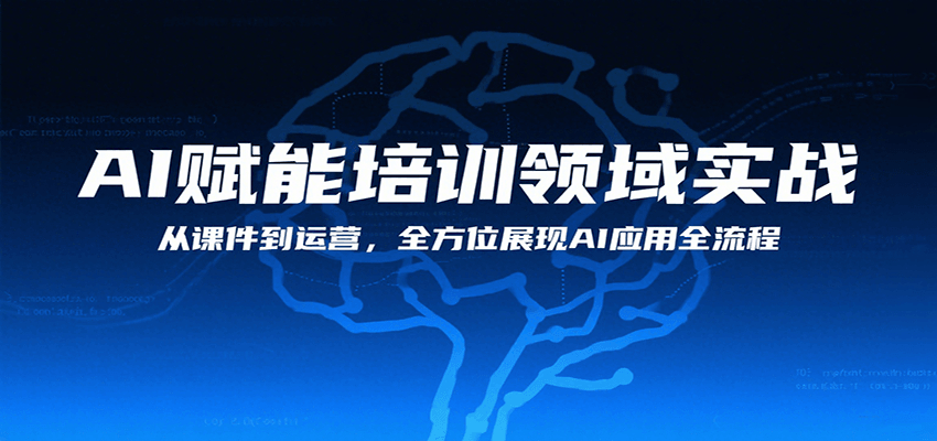 AI赋能培训领域实战，从课件到运营，全方位展现AI应用全流程-网创副业教程