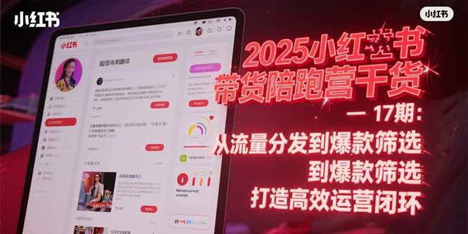 （15193期）2025小红书带货陪跑营干货-17期：从流量分发到爆款筛选 打造高效运营闭环-网创副业教程