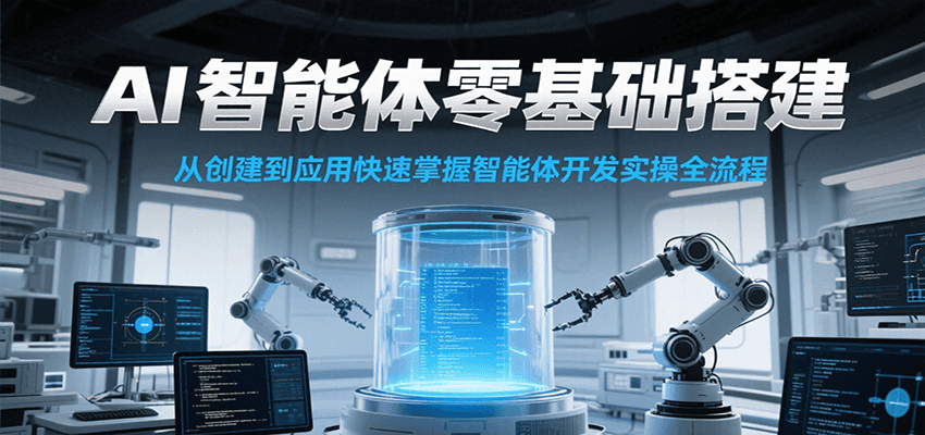 AI智能体零基础搭建实操课，从创建到应用快速掌握智能体开发全流程！-网创副业教程