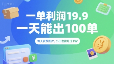 一单利润19.9 一天能出100单，每天发发图片，小白也能月入过1W【揭秘】-网创副业教程