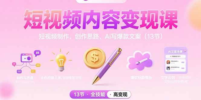 （15581期）短视频内容变现课：短视频制作、创作思路、Ai写爆款文案（13节）-网创副业教程