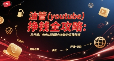 油管(youtube)挣钱全攻略：从开通广告收益到国内收款的实操指南-网创副业教程