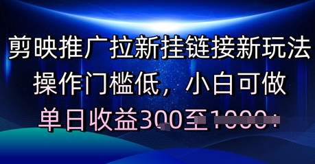 剪映推广拉新挂链接新玩法，操作门槛低，小白可做，单日收益3张-网创副业教程