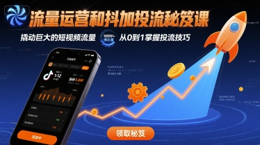 流量运营和抖加投流秘笈课，撬动巨大的短视频流量-网创副业教程