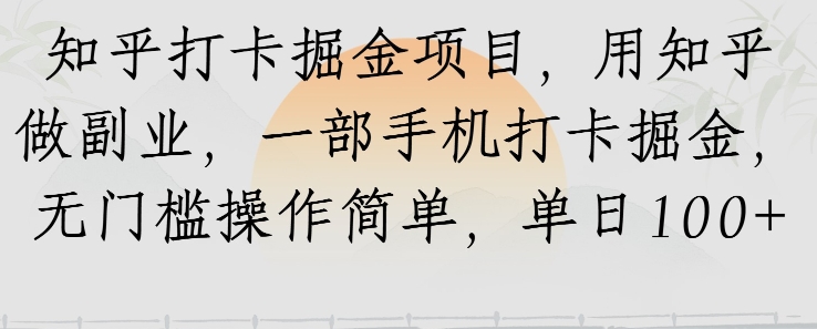 知乎打卡掘金项目，用知乎做副业，一部手机打卡掘金，无门槛操作简单，单日100+-网创副业教程