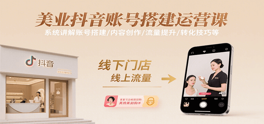 美业抖音账号搭建运营课，系统讲解账号搭建/内容创作/流量提升/转化技巧等-网创副业教程