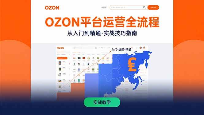 （15648期）OZON平台运营全流程：快速掌握OZON从入门到精通的实战技巧-网创副业教程