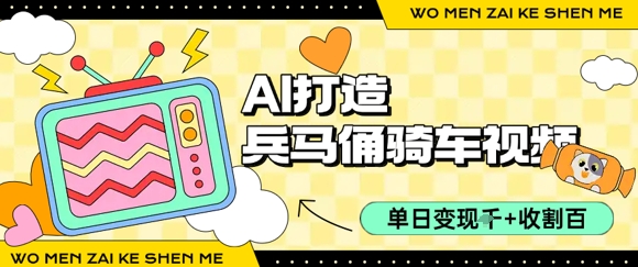 用AI打造兵马俑骑单车视频，单日变现1k+，轻松收割百万播放-网创副业教程