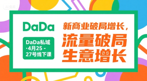 DaDa私域·4月25-27号线下课，新商业破局增长，流量破局，生意增长-网创副业教程