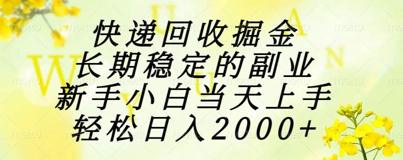（15058期）快递回收掘金，长期稳定的副业，新手小白当天上手，轻松日入2000+-网创副业教程